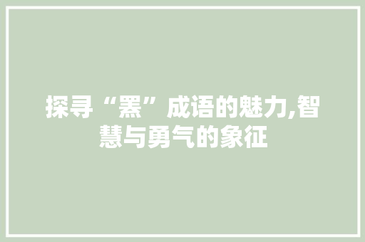 探寻“罴”成语的魅力,智慧与勇气的象征