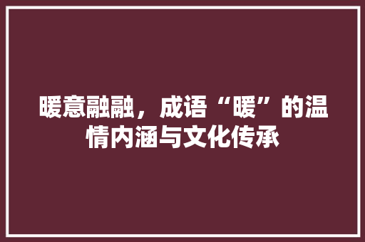 暖意融融，成语“暖”的温情内涵与文化传承