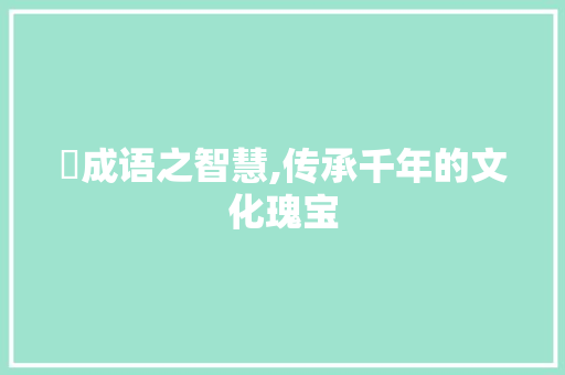 柍成语之智慧,传承千年的文化瑰宝
