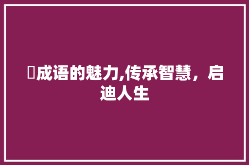 爩成语的魅力,传承智慧，启迪人生