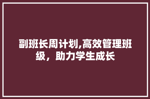 副班长周计划,高效管理班级，助力学生成长