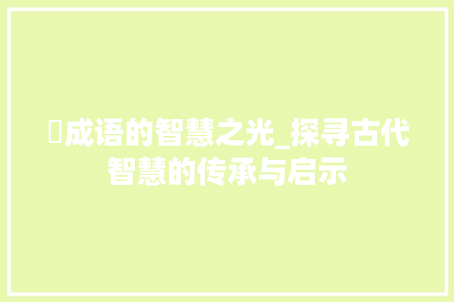 珝成语的智慧之光_探寻古代智慧的传承与启示
