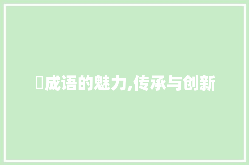 瑆成语的魅力,传承与创新 范文精选网