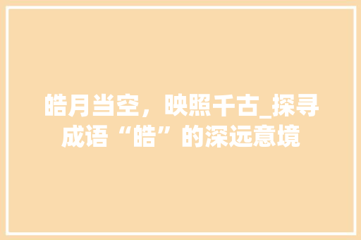 皓月当空，映照千古_探寻成语“皓”的深远意境