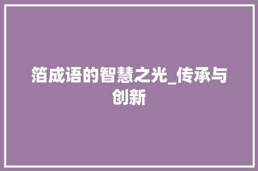 箔成语的智慧之光_传承与创新