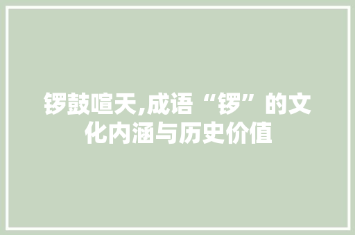 锣鼓喧天,成语“锣”的文化内涵与历史价值