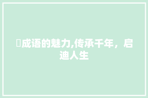 鬋成语的魅力,传承千年，启迪人生
