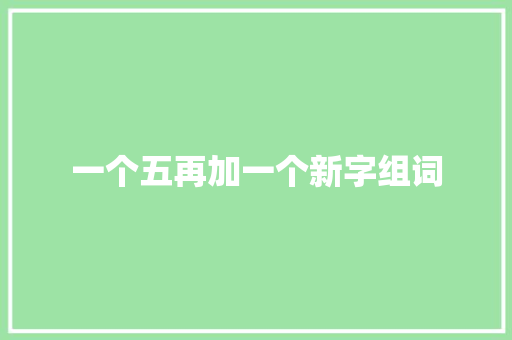 一个五再加一个新字组词