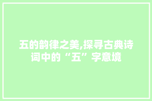 五的韵律之美,探寻古典诗词中的“五”字意境