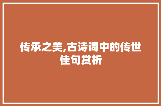 传承之美,古诗词中的传世佳句赏析