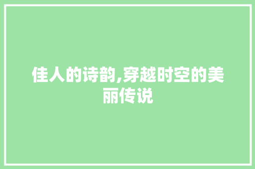 佳人的诗韵,穿越时空的美丽传说