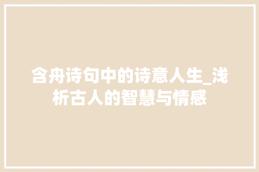 含舟诗句中的诗意人生_浅析古人的智慧与情感