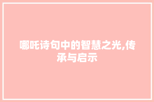 哪吒诗句中的智慧之光,传承与启示