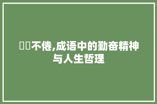 唶唶不倦,成语中的勤奋精神与人生哲理