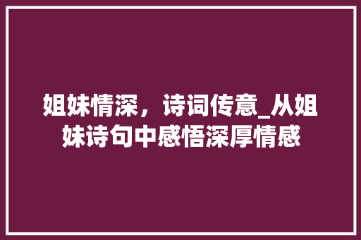 姐妹情深，诗词传意_从姐妹诗句中感悟深厚情感