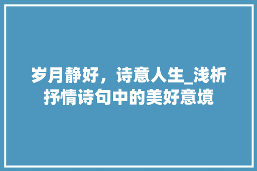 岁月静好，诗意人生_浅析抒情诗句中的美好意境