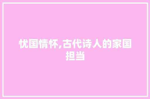 忧国情怀,古代诗人的家国担当
