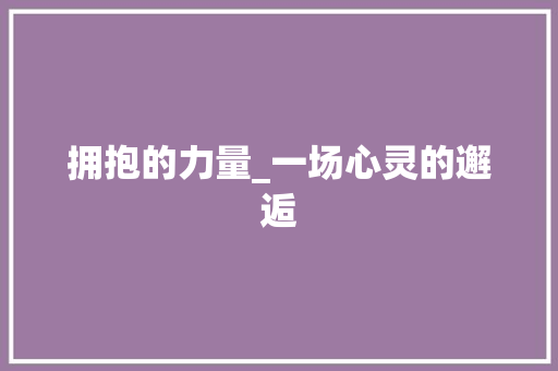 拥抱的力量_一场心灵的邂逅