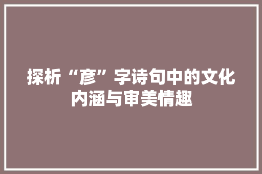 探析“彦”字诗句中的文化内涵与审美情趣
