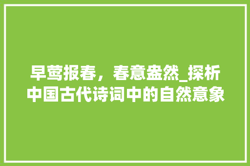 早莺报春，春意盎然_探析中国古代诗词中的自然意象