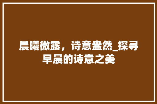 晨曦微露，诗意盎然_探寻早晨的诗意之美