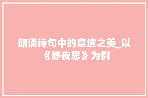 朗诵诗句中的意境之美_以《静夜思》为例