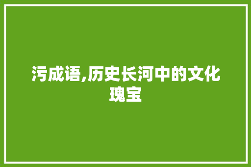 污成语,历史长河中的文化瑰宝