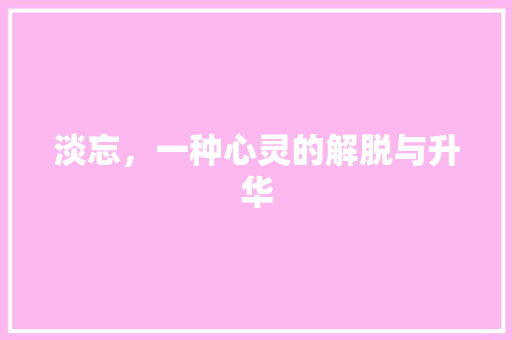 淡忘，一种心灵的解脱与升华
