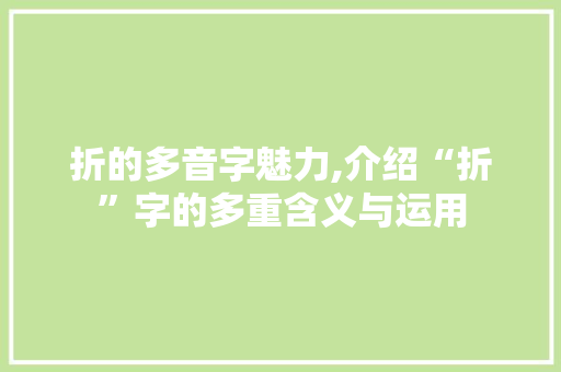 折的多音字魅力,介绍“折”字的多重含义与运用