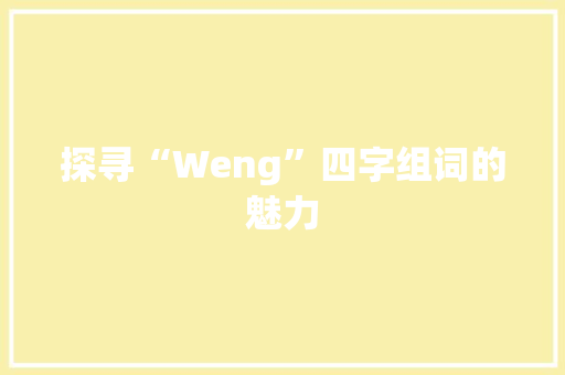 探寻“Weng”四字组词的魅力