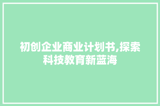 初创企业商业计划书,探索科技教育新蓝海