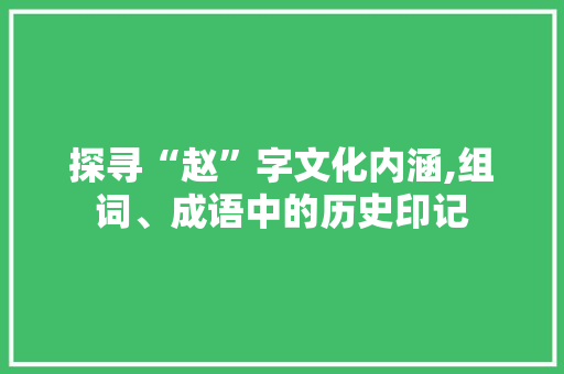 探寻“赵”字文化内涵,组词、成语中的历史印记