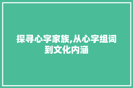 探寻心字家族,从心字组词到文化内涵