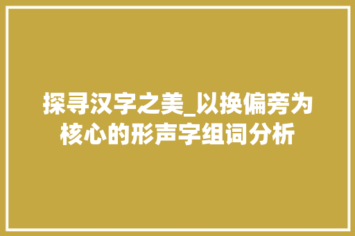 探寻汉字之美_以换偏旁为核心的形声字组词分析