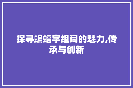 探寻蝙蝠字组词的魅力,传承与创新