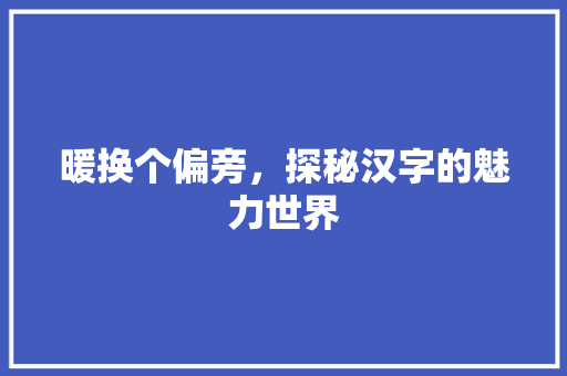 暖换个偏旁，探秘汉字的魅力世界