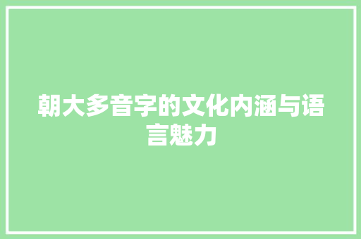 朝大多音字的文化内涵与语言魅力
