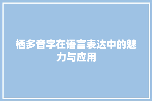 栖多音字在语言表达中的魅力与应用