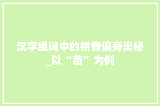汉字组词中的拼音偏旁奥秘_以“苗”为例