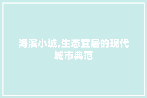 海滨小城,生态宜居的现代城市典范