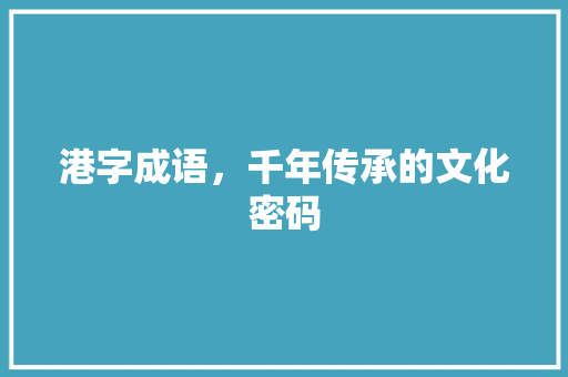港字成语，千年传承的文化密码