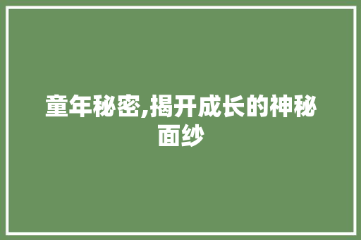 童年秘密,揭开成长的神秘面纱