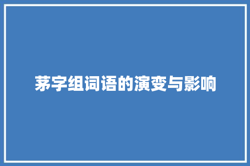 茅字组词语的演变与影响