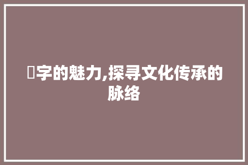 葊字的魅力,探寻文化传承的脉络