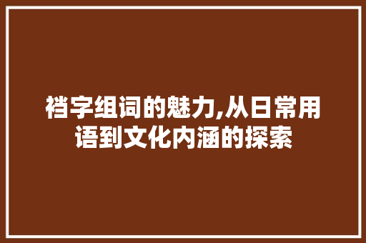 裆字组词的魅力,从日常用语到文化内涵的探索