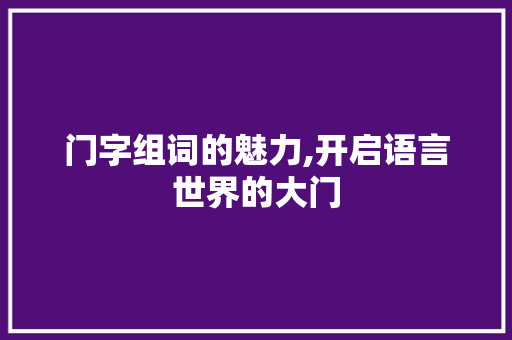 门字组词的魅力,开启语言世界的大门