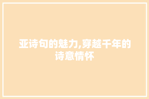 亚诗句的魅力,穿越千年的诗意情怀