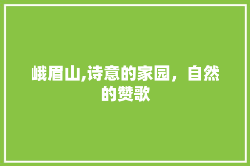 峨眉山,诗意的家园，自然的赞歌