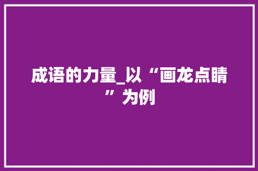 成语的力量_以“画龙点睛”为例