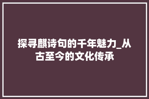 探寻麒诗句的千年魅力_从古至今的文化传承